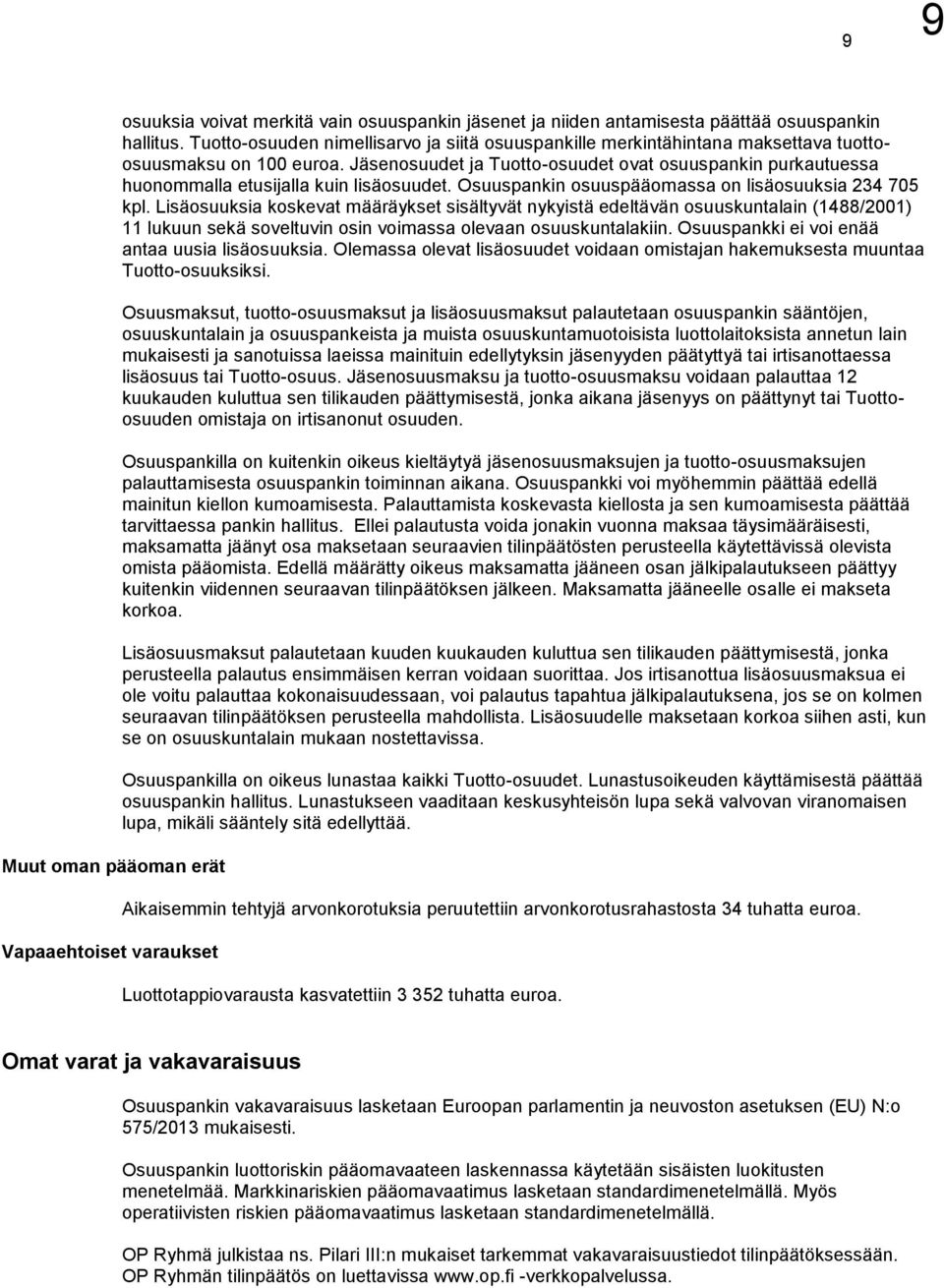 Jäsenosuudet ja Tuotto-osuudet ovat osuuspankin purkautuessa huonommalla etusijalla kuin lisäosuudet. Osuuspankin osuuspääomassa on lisäosuuksia 234 705 kpl.