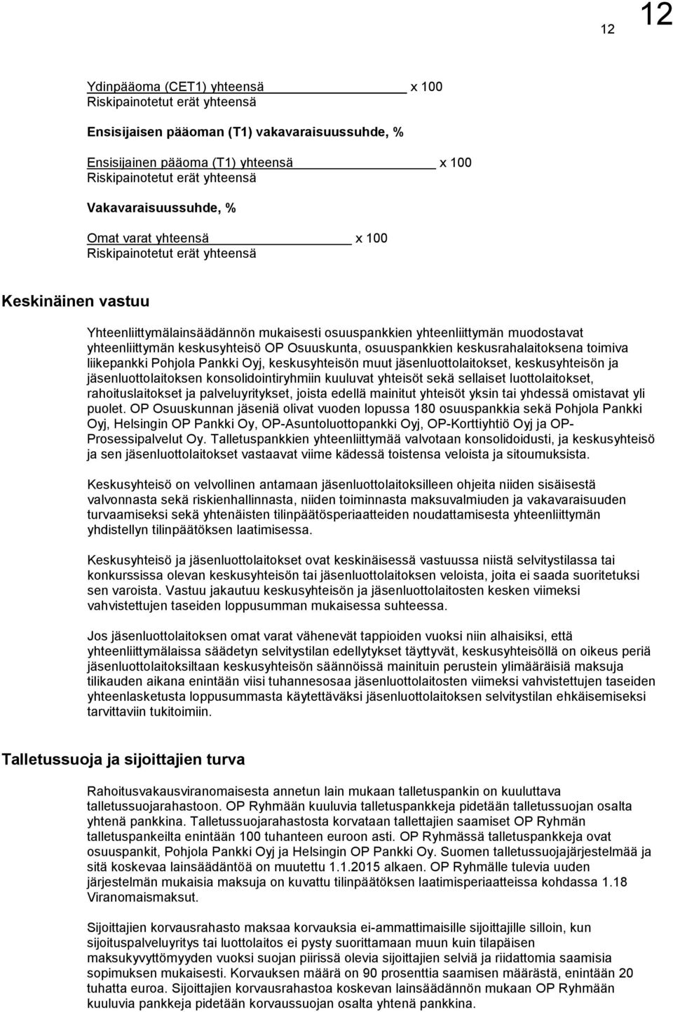 keskusyhteisö OP Osuuskunta, osuuspankkien keskusrahalaitoksena toimiva liikepankki Pohjola Pankki Oyj, keskusyhteisön muut jäsenluottolaitokset, keskusyhteisön ja jäsenluottolaitoksen
