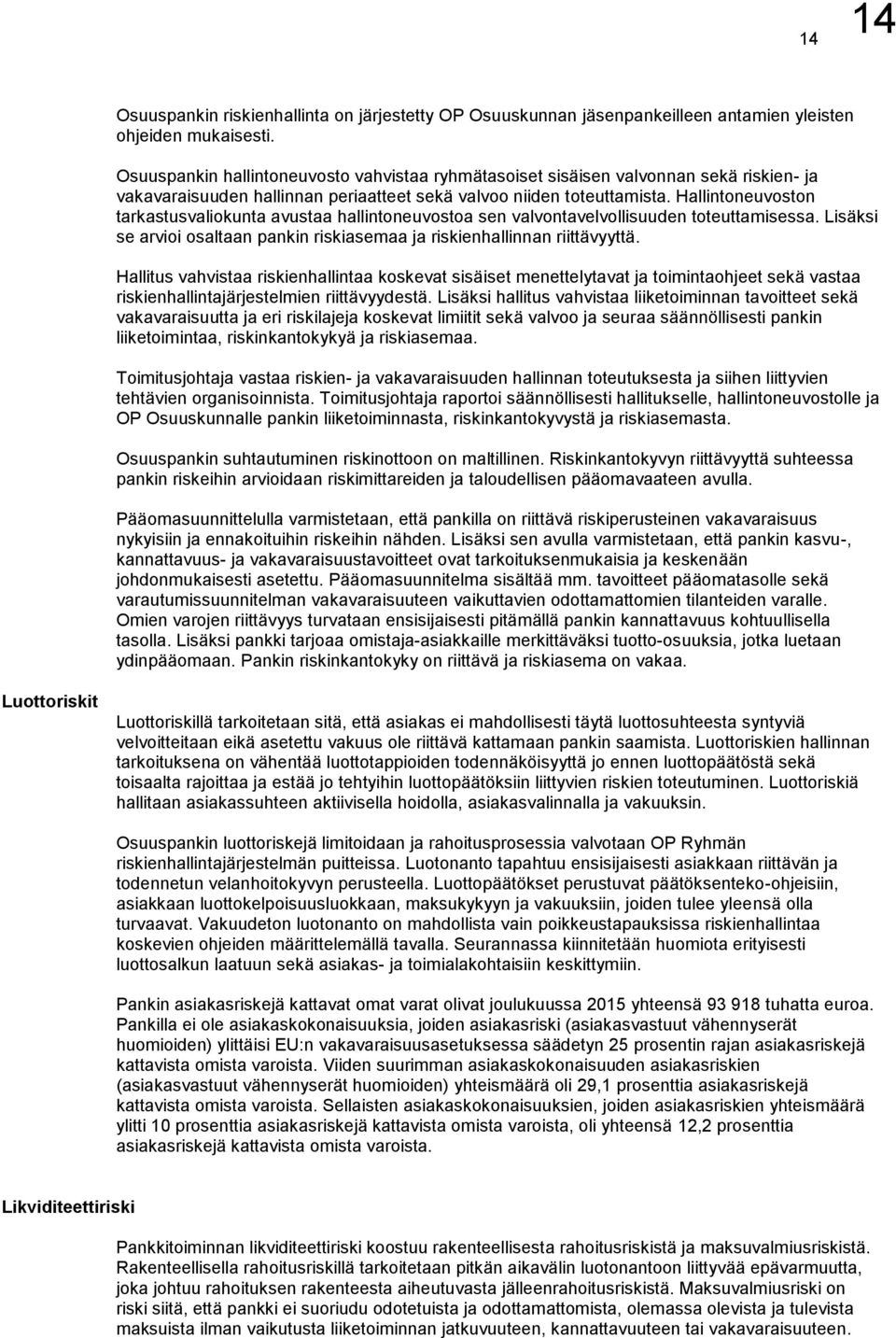 Hallintoneuvoston tarkastusvaliokunta avustaa hallintoneuvostoa sen valvontavelvollisuuden toteuttamisessa. Lisäksi se arvioi osaltaan pankin riskiasemaa ja riskienhallinnan riittävyyttä.