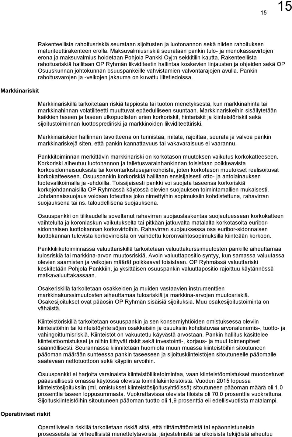 Rakenteellista rahoitusriskiä hallitaan OP Ryhmän likviditeetin hallintaa koskevien linjausten ja ohjeiden sekä OP Osuuskunnan johtokunnan osuuspankeille vahvistamien valvontarajojen avulla.