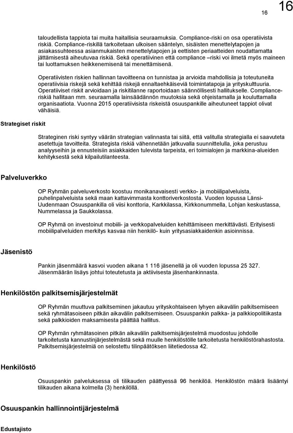riskiä. Sekä operatiivinen että compliance riski voi ilmetä myös maineen tai luottamuksen heikkenemisenä tai menettämisenä.