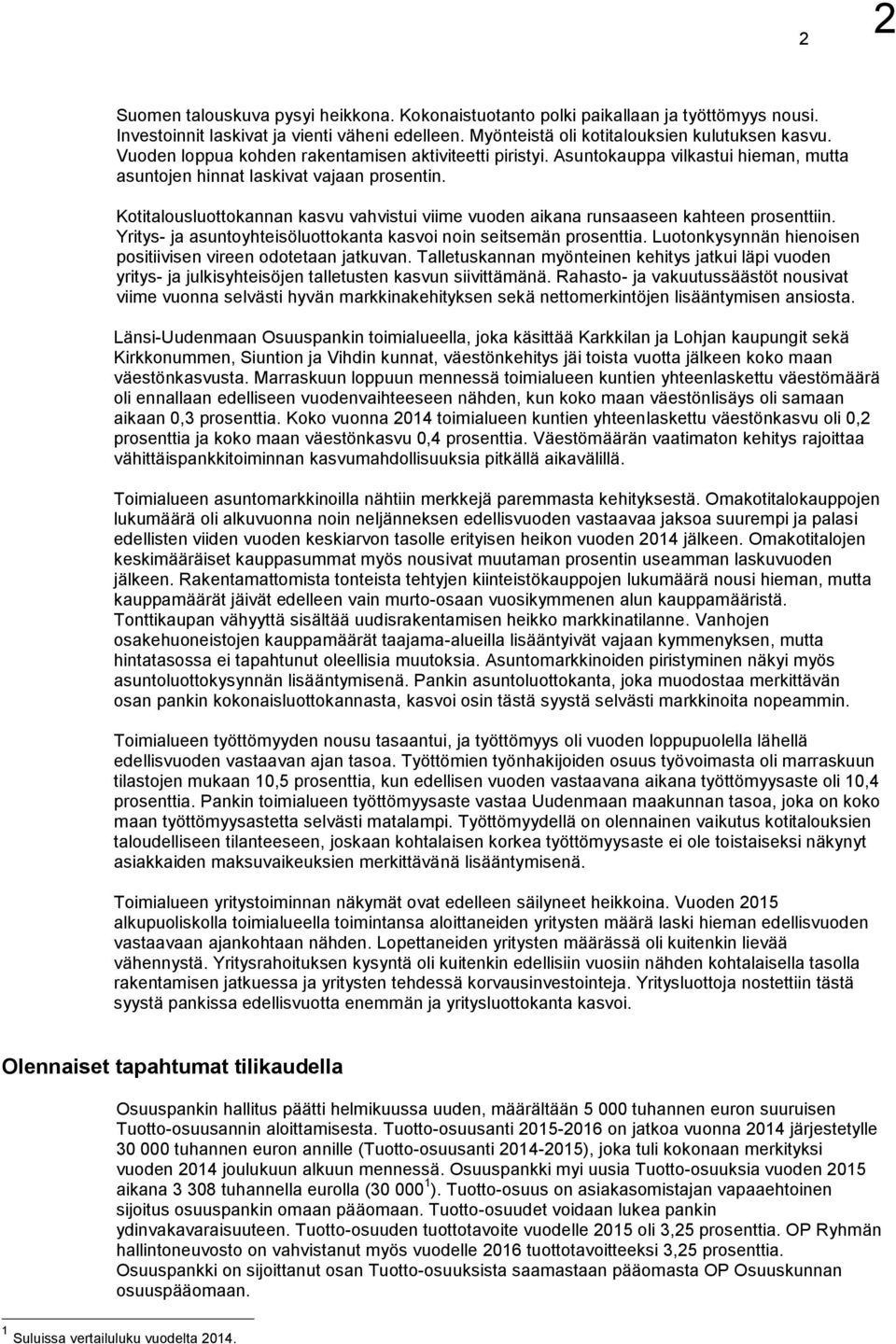 Kotitalousluottokannan kasvu vahvistui viime vuoden aikana runsaaseen kahteen prosenttiin. Yritys- ja asuntoyhteisöluottokanta kasvoi noin seitsemän prosenttia.