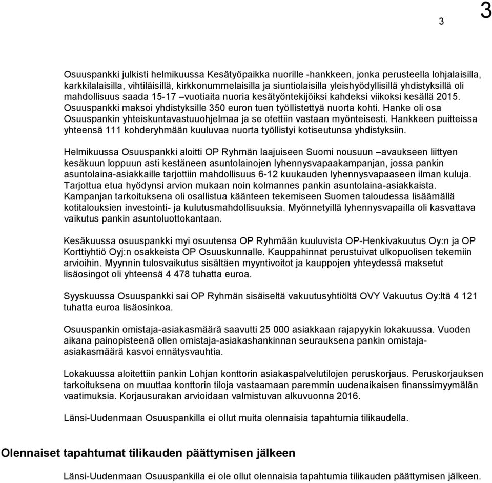 Hanke oli osa Osuuspankin yhteiskuntavastuuohjelmaa ja se otettiin vastaan myönteisesti. Hankkeen puitteissa yhteensä 111 kohderyhmään kuuluvaa nuorta työllistyi kotiseutunsa yhdistyksiin.