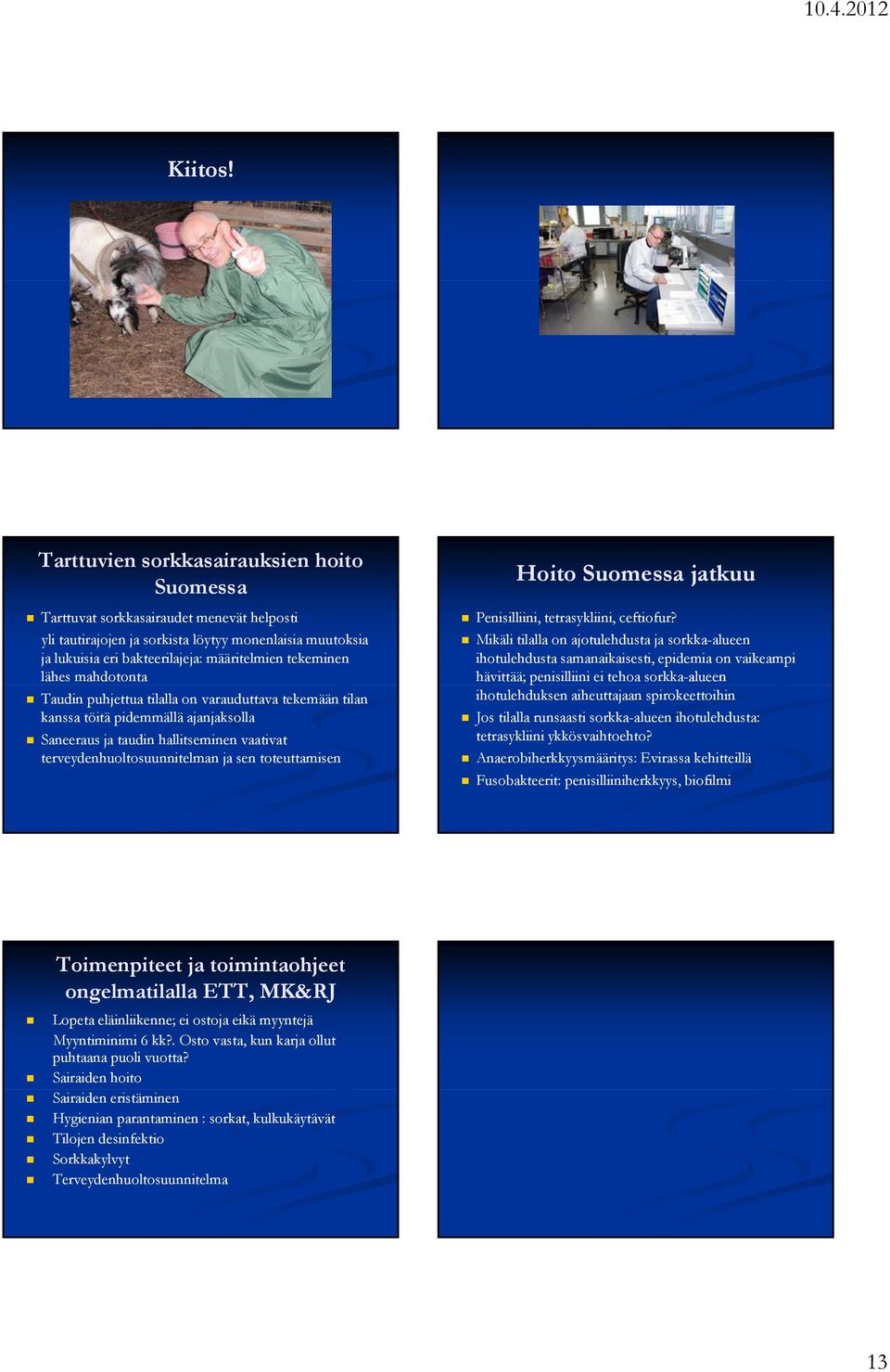 lähes mahdotonta Taudin puhjettua tilalla on varauduttava tekemään tilan kanssa töitä pidemmällä ajanjaksolla Saneeraus ja taudin hallitseminen vaativat terveydenhuoltosuunnitelman ja sen
