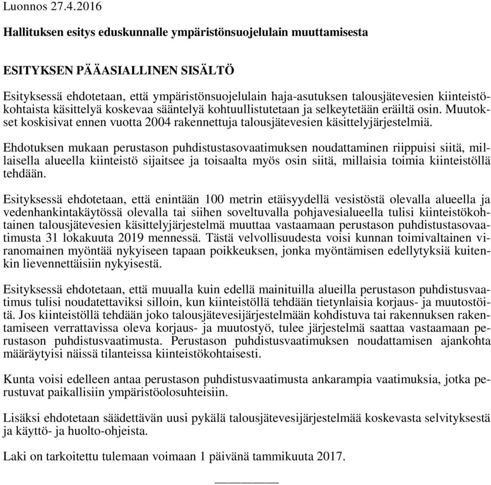 kiinteistökohtaista käsittelyä koskevaa sääntelyä kohtuullistutetaan ja selkeytetään eräiltä osin. Muutokset koskisivat ennen vuotta 2004 rakennettuja talousjätevesien käsittelyjärjestelmiä.
