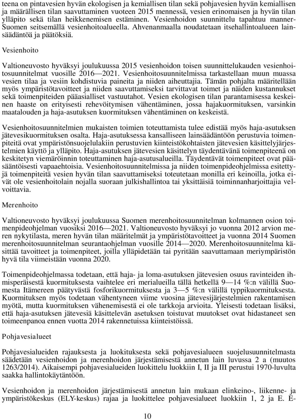 Vesienhoito Valtioneuvosto hyväksyi joulukuussa 2015 vesienhoidon toisen suunnittelukauden vesienhoitosuunnitelmat vuosille 2016 2021.
