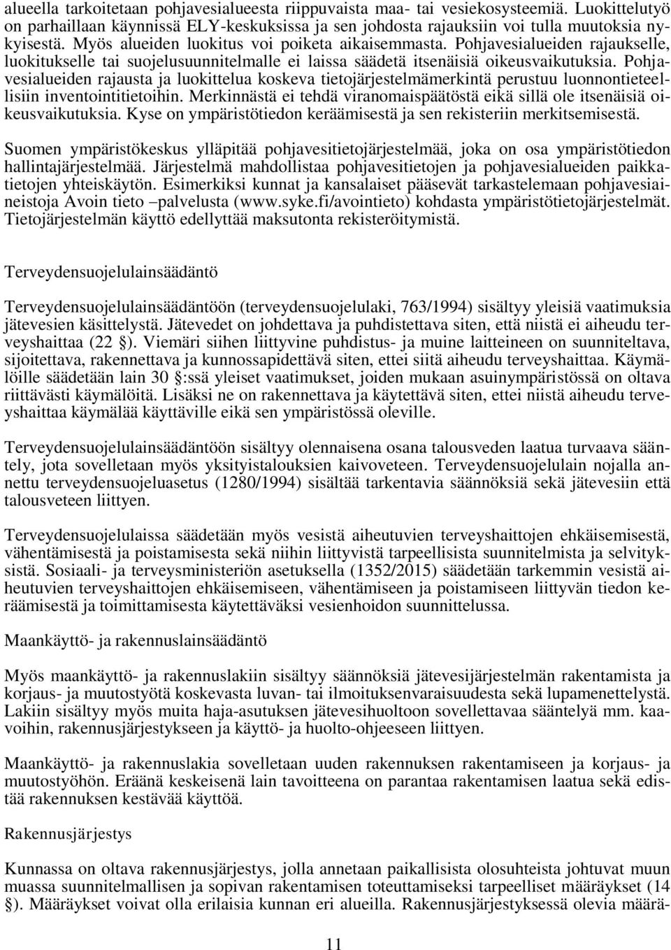 Pohjavesialueiden rajausta ja luokittelua koskeva tietojärjestelmämerkintä perustuu luonnontieteellisiin inventointitietoihin.
