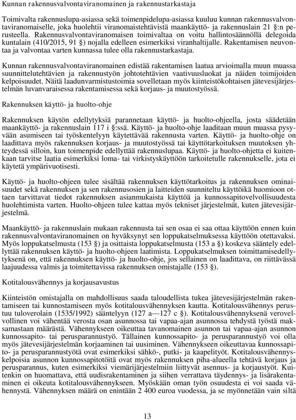 Rakentamisen neuvontaa ja valvontaa varten kunnassa tulee olla rakennustarkastaja.