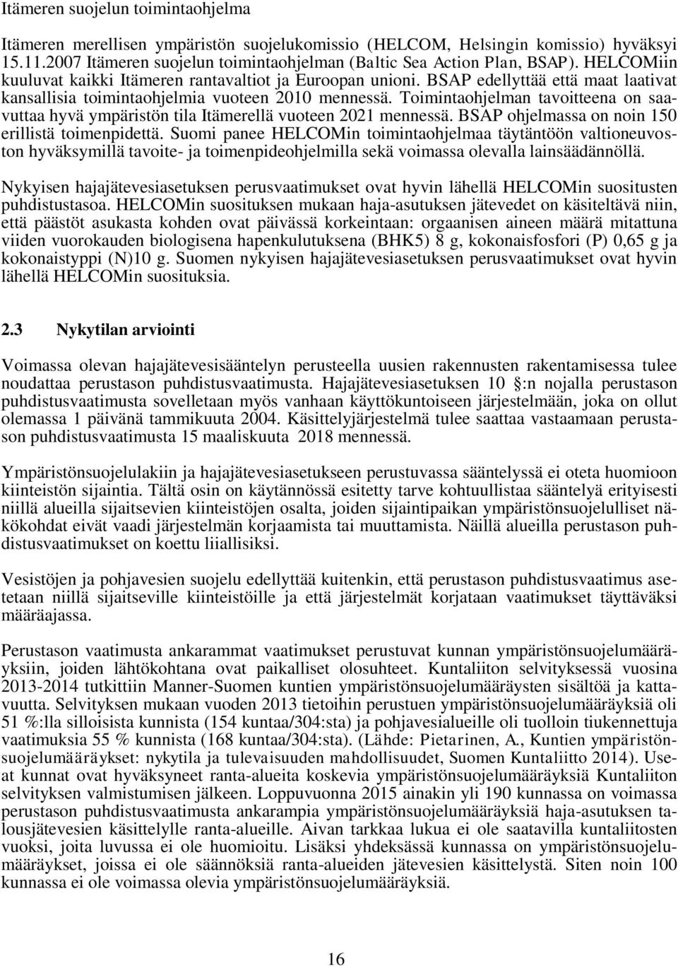 Toimintaohjelman tavoitteena on saavuttaa hyvä ympäristön tila Itämerellä vuoteen 2021 mennessä. BSAP ohjelmassa on noin 150 erillistä toimenpidettä.