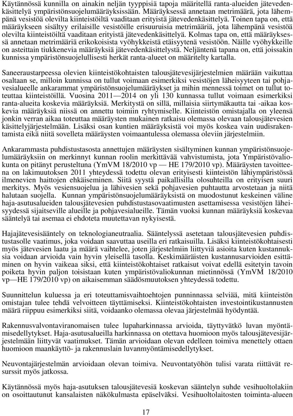 Toinen tapa on, että määräykseen sisältyy erilaisille vesistöille erisuuruisia metrimääriä, jota lähempänä vesistöä olevilta kiinteistöiltä vaaditaan erityistä jätevedenkäsittelyä.
