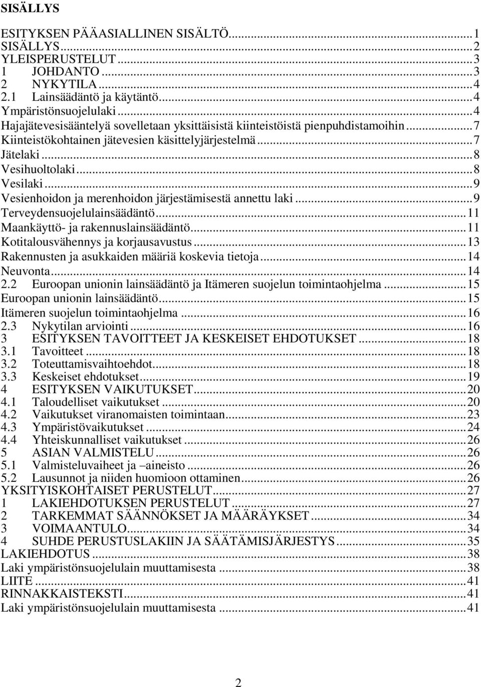 .. 9 Vesienhoidon ja merenhoidon järjestämisestä annettu laki... 9 Terveydensuojelulainsäädäntö... 11 Maankäyttö- ja rakennuslainsäädäntö... 11 Kotitalousvähennys ja korjausavustus.