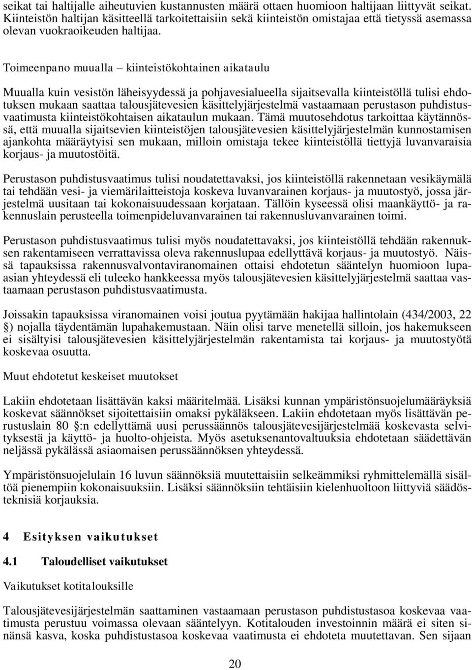 Toimeenpano muualla kiinteistökohtainen aikataulu Muualla kuin vesistön läheisyydessä ja pohjavesialueella sijaitsevalla kiinteistöllä tulisi ehdotuksen mukaan saattaa talousjätevesien