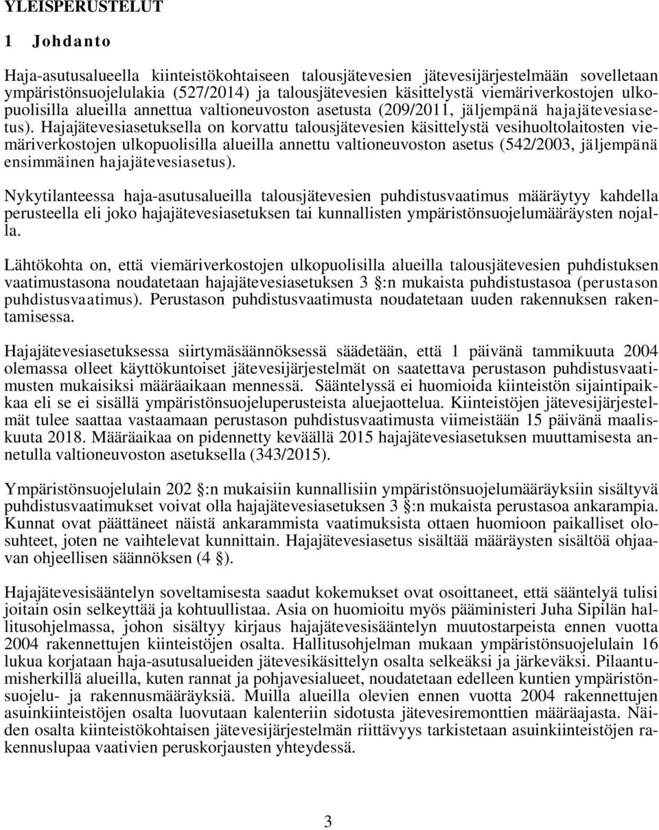 Hajajätevesiasetuksella on korvattu talousjätevesien käsittelystä vesihuoltolaitosten viemäriverkostojen ulkopuolisilla alueilla annettu valtioneuvoston asetus (542/2003, jäljempänä ensimmäinen