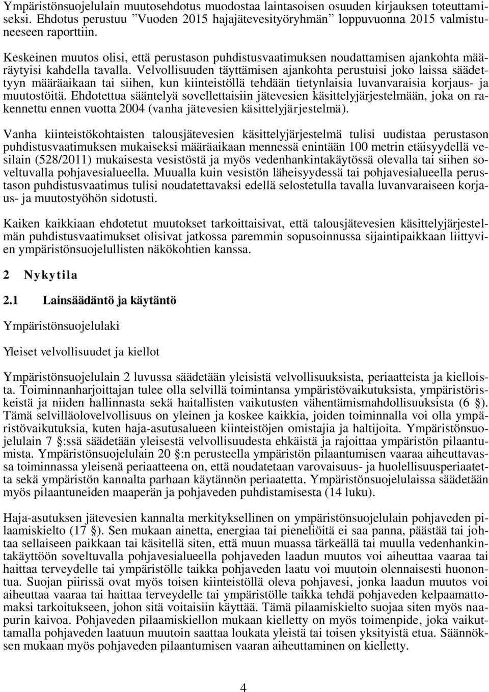 Velvollisuuden täyttämisen ajankohta perustuisi joko laissa säädettyyn määräaikaan tai siihen, kun kiinteistöllä tehdään tietynlaisia luvanvaraisia korjaus- ja muutostöitä.