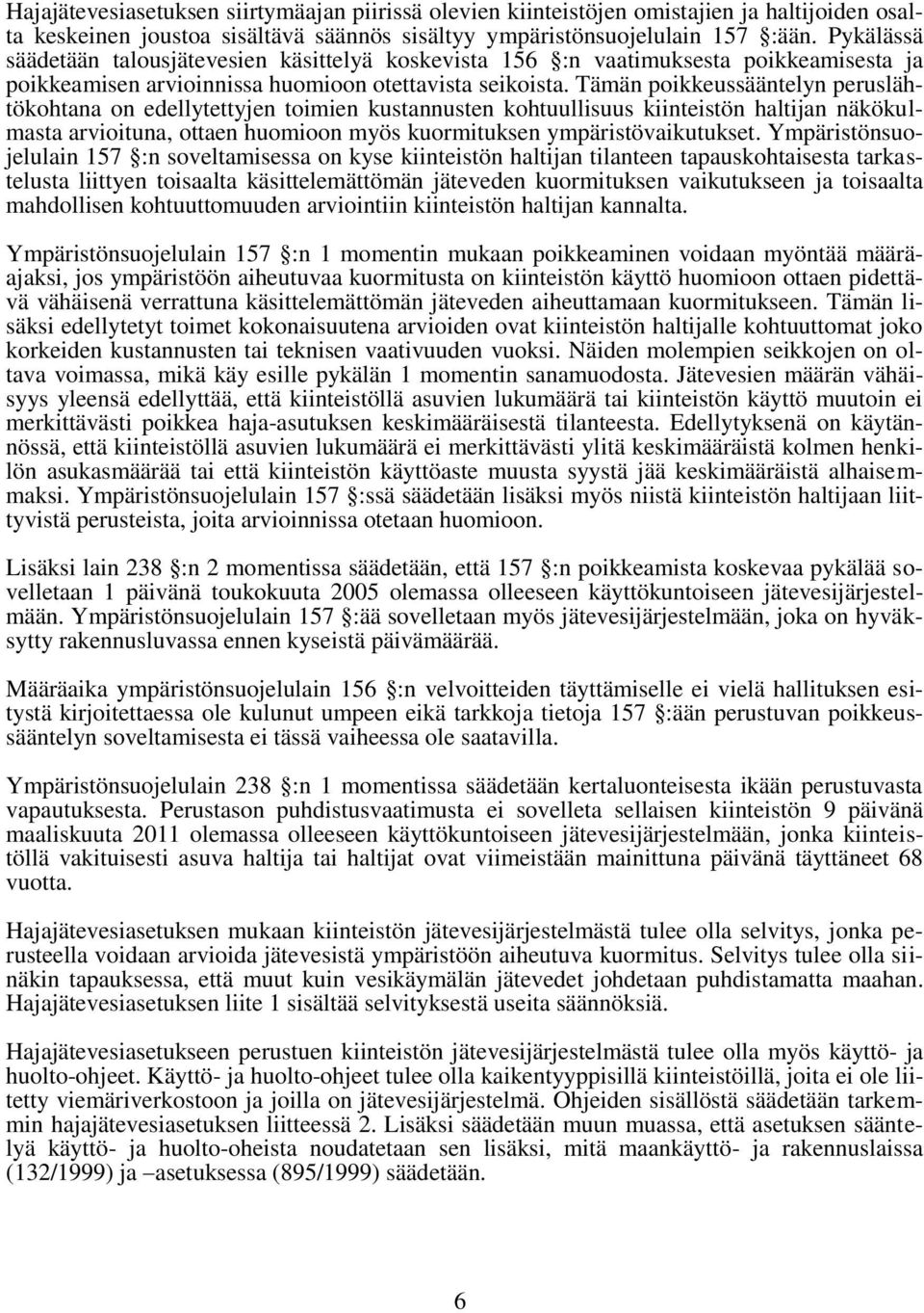 Tämän poikkeussääntelyn peruslähtökohtana on edellytettyjen toimien kustannusten kohtuullisuus kiinteistön haltijan näkökulmasta arvioituna, ottaen huomioon myös kuormituksen ympäristövaikutukset.