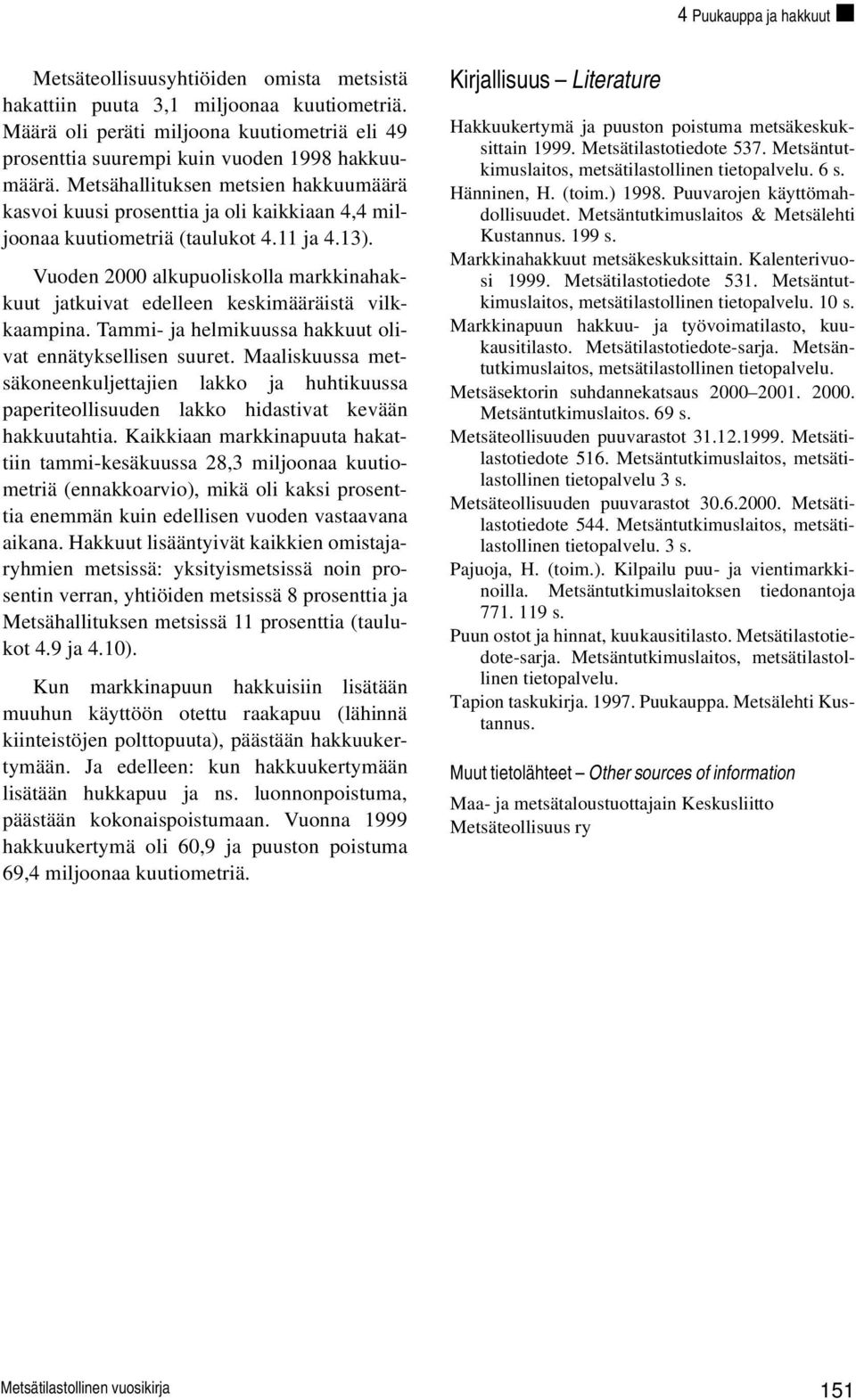 Metsähallituksen metsien hakkuumäärä kasvoi kuusi prosenttia ja oli kaikkiaan 4,4 miljoonaa kuutiometriä (taulukot 4.11 ja 4.13).