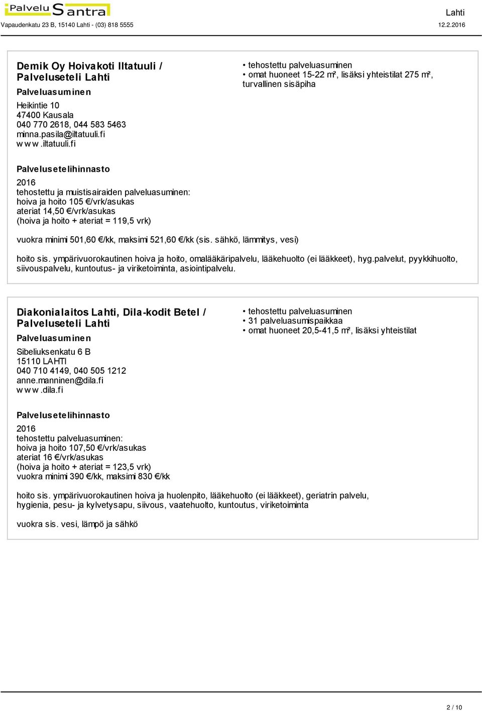 fi omat huoneet 15-22 m², lisäksi yhteistilat 275 m², turvallinen sisäpiha tehostettu ja muistisairaiden palveluasuminen: hoiva ja hoito 105 /vrk/asukas ateriat 14,50 /vrk/asukas (hoiva ja hoito +
