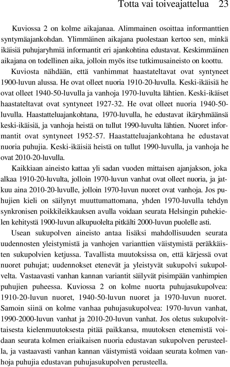 Kuviosta nähdään, että vanhimmat haastateltavat ovat syntyneet 1900-luvun alussa. He ovat olleet nuoria 1910-20-luvulla. Keski-ikäisiä he ovat olleet 1940-50-luvulla ja vanhoja 1970-luvulta lähtien.