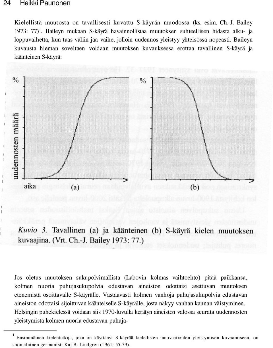 Baileyn kuvausta hieman soveltaen voidaan muutoksen kuvauksessa erottaa tavallinen S-käyrä ja käänteinen S-käyrä: Jos oletus muutoksen sukupolvimallista (Labovin kolmas vaihtoehto) pitää paikkansa,