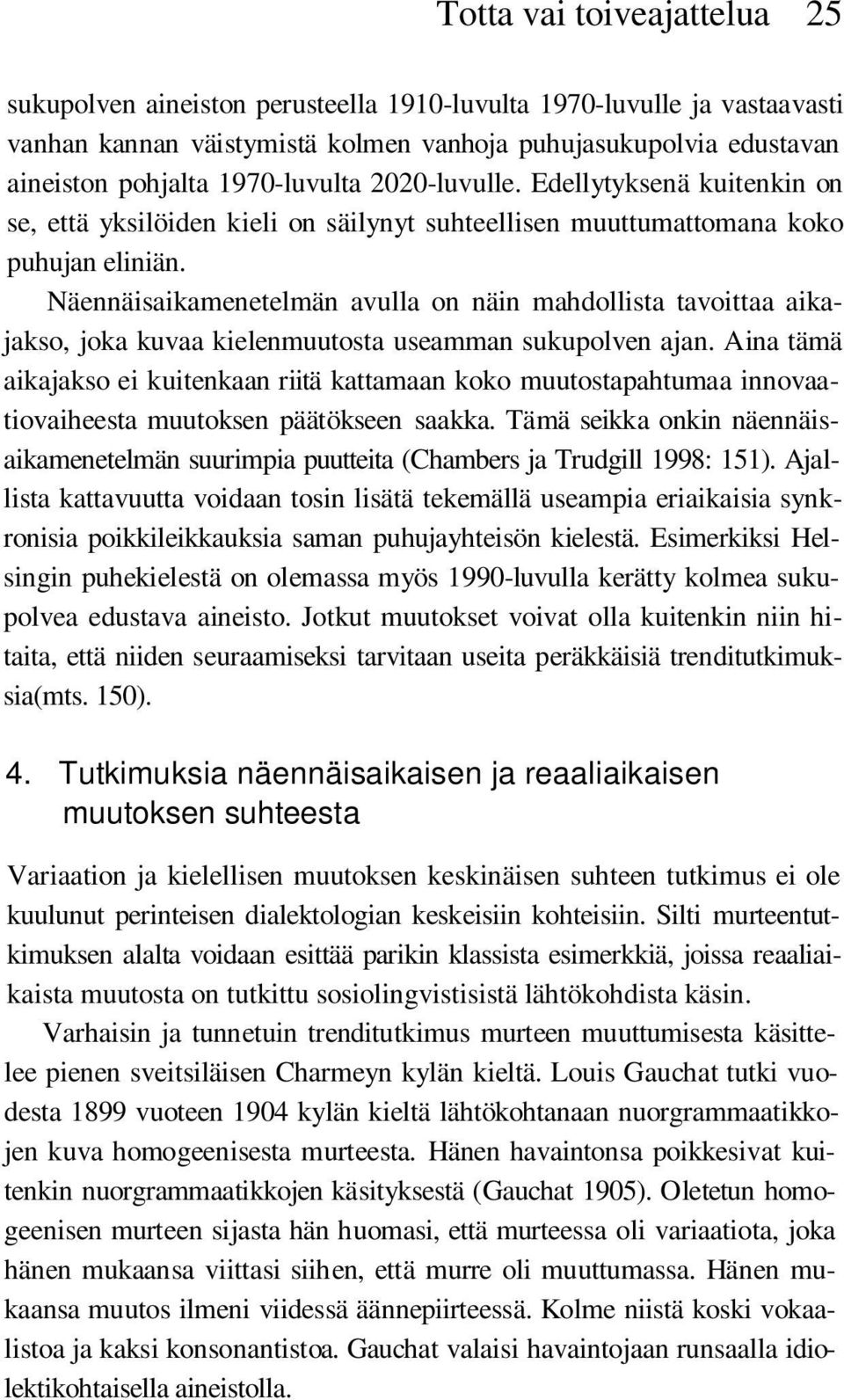 Näennäisaikamenetelmän avulla on näin mahdollista tavoittaa aikajakso, joka kuvaa kielenmuutosta useamman sukupolven ajan.