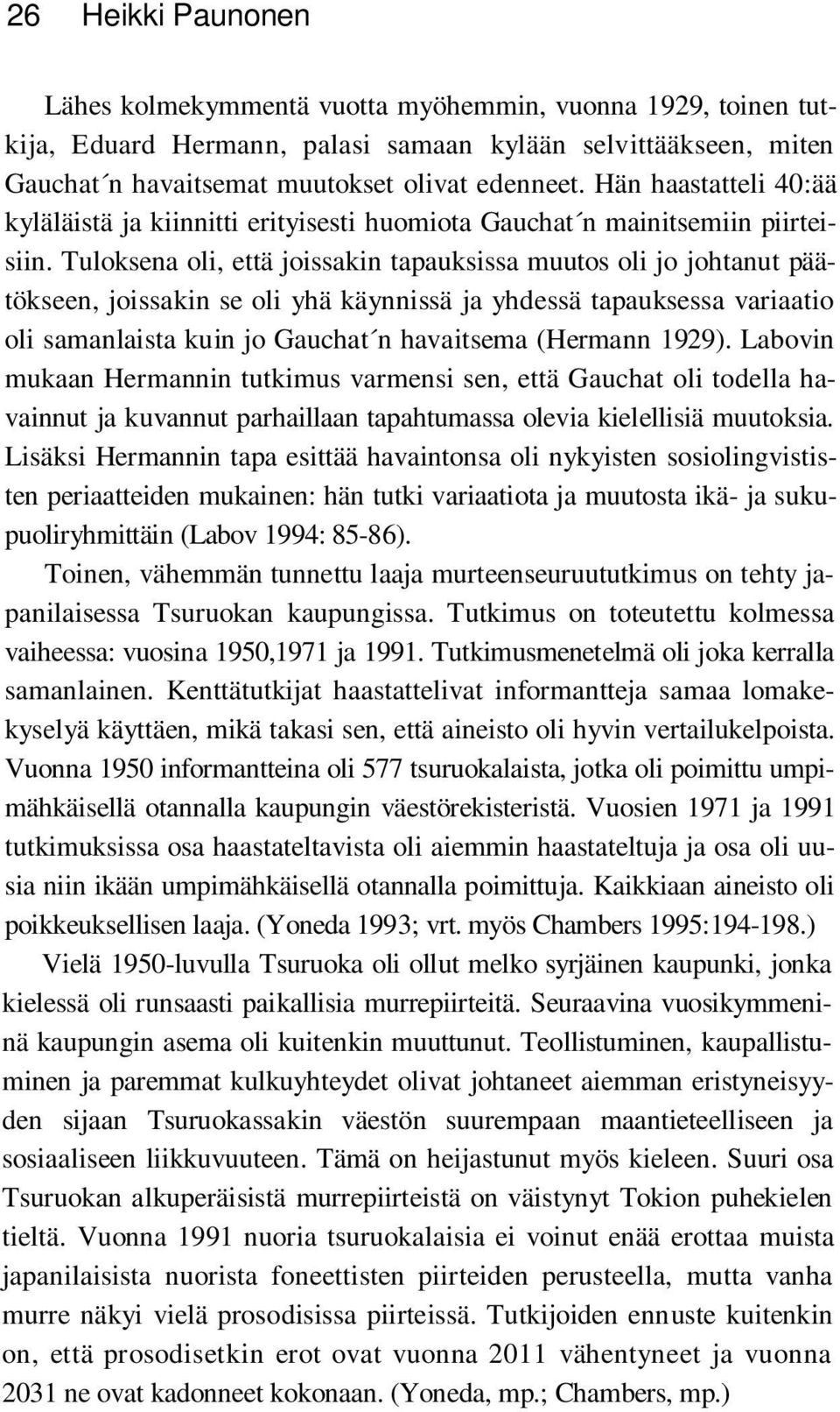 Tuloksena oli, että joissakin tapauksissa muutos oli jo johtanut päätökseen, joissakin se oli yhä käynnissä ja yhdessä tapauksessa variaatio oli samanlaista kuin jo Gauchat n havaitsema (Hermann