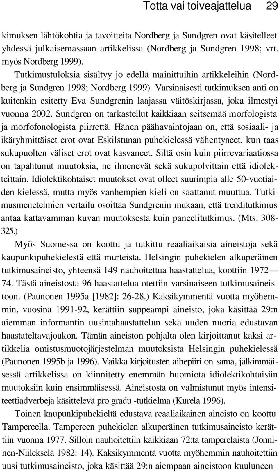 Varsinaisesti tutkimuksen anti on kuitenkin esitetty Eva Sundgrenin laajassa väitöskirjassa, joka ilmestyi vuonna 2002.