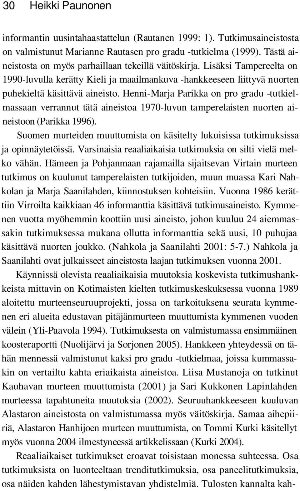 Henni-Marja Parikka on pro gradu -tutkielmassaan verrannut tätä aineistoa 1970-luvun tamperelaisten nuorten aineistoon (Parikka 1996).