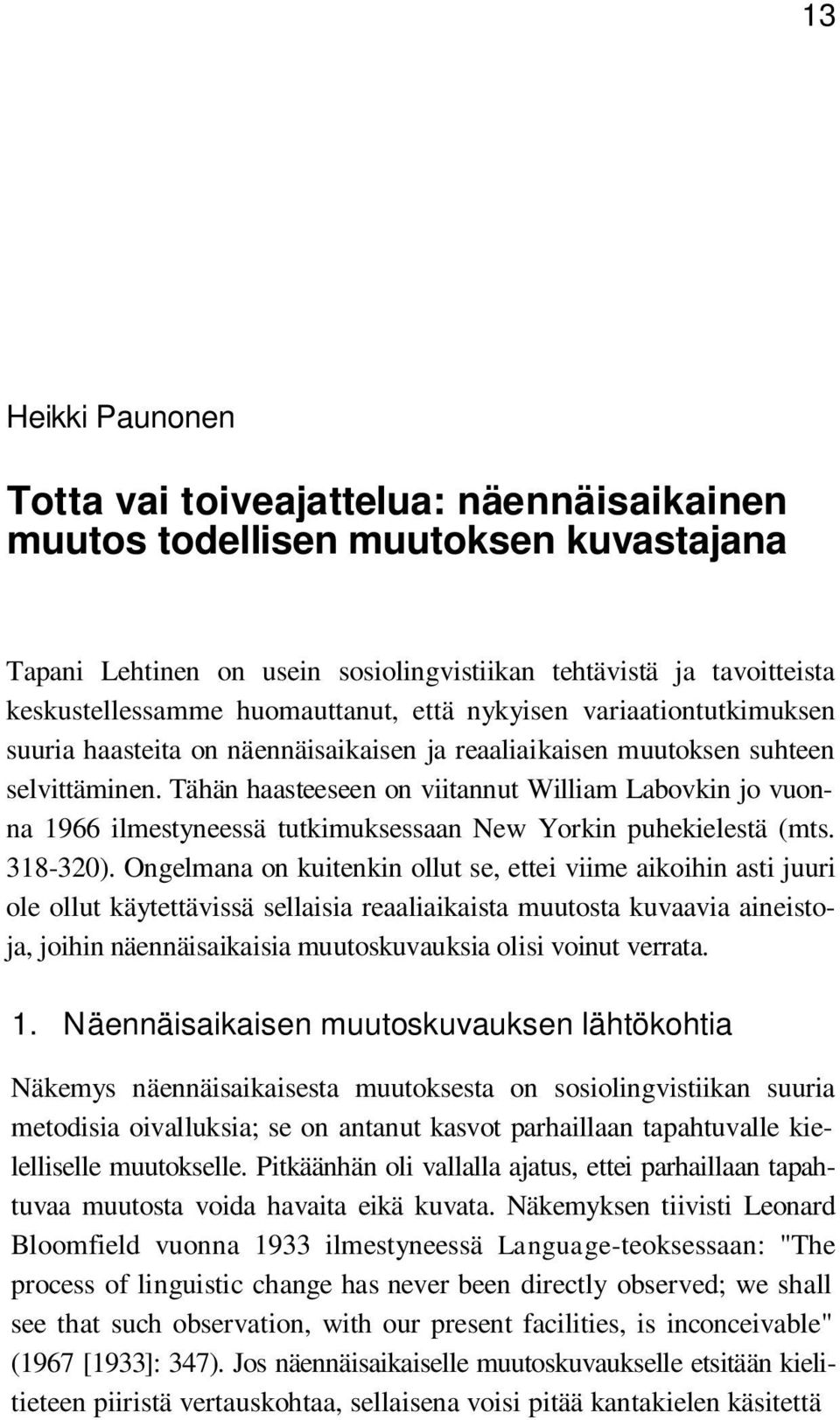 Tähän haasteeseen on viitannut William Labovkin jo vuonna 1966 ilmestyneessä tutkimuksessaan New Yorkin puhekielestä (mts. 318-320).