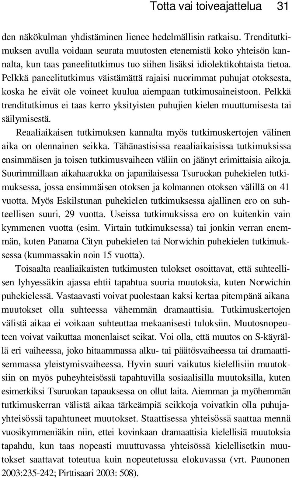 Pelkkä paneelitutkimus väistämättä rajaisi nuorimmat puhujat otoksesta, koska he eivät ole voineet kuulua aiempaan tutkimusaineistoon.