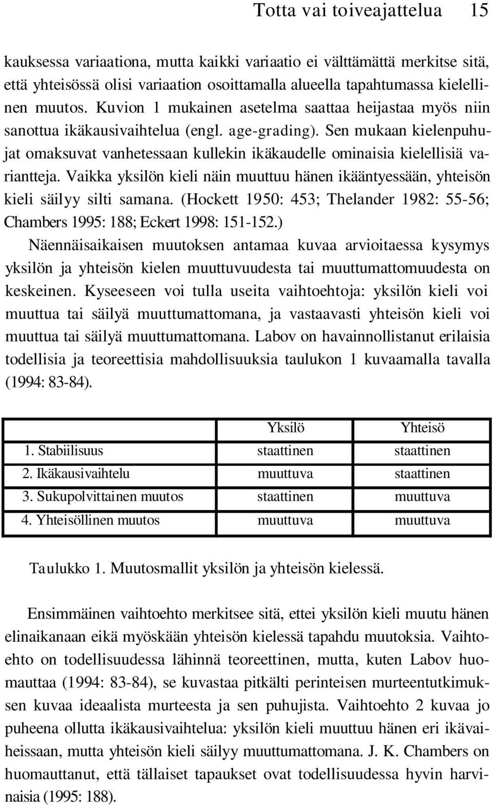 Sen mukaan kielenpuhujat omaksuvat vanhetessaan kullekin ikäkaudelle ominaisia kielellisiä variantteja. Vaikka yksilön kieli näin muuttuu hänen ikääntyessään, yhteisön kieli säilyy silti samana.