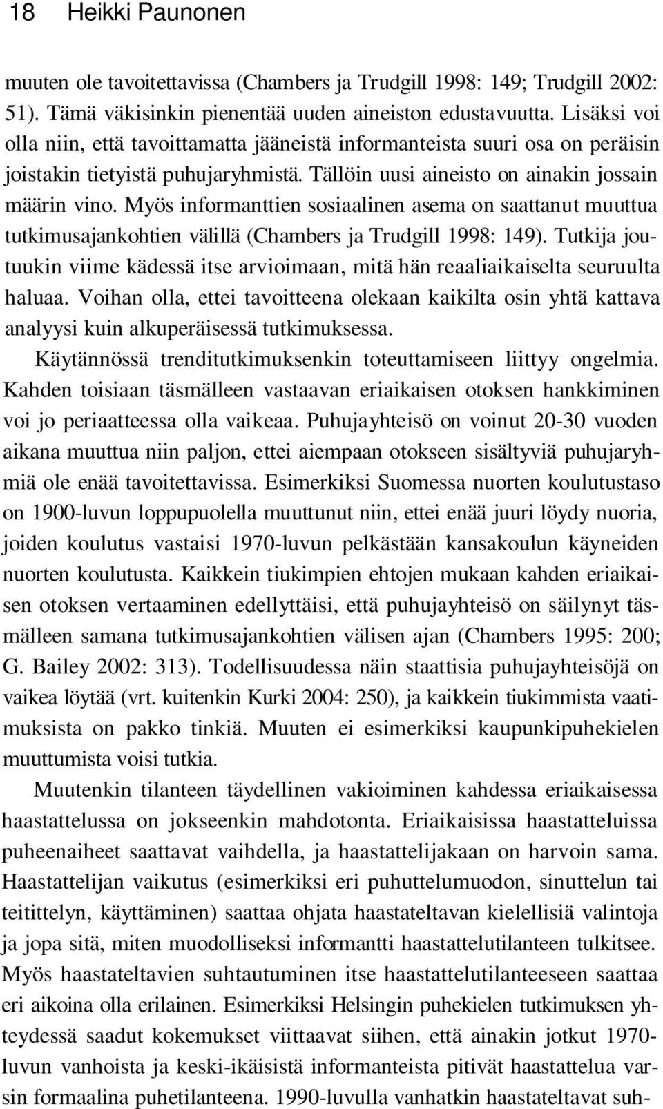 Myös informanttien sosiaalinen asema on saattanut muuttua tutkimusajankohtien välillä (Chambers ja Trudgill 1998: 149).