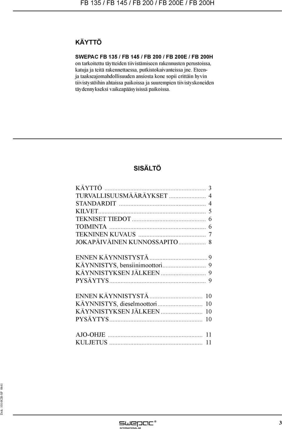 SISÄLTÖ KÄYTTÖ... 3 TURVALLISUUSMÄÄRÄYKSET... 4 STANDARDIT... 4 KILVET... 5 TEKNISET TIEDOT... 6 TOIMINTA... 6 TEKNINEN KUVAUS... 7 JOKAPÄIVÄINEN KUNNOSSAPITO... 8 ENNEN KÄYNNISTYSTÄ.