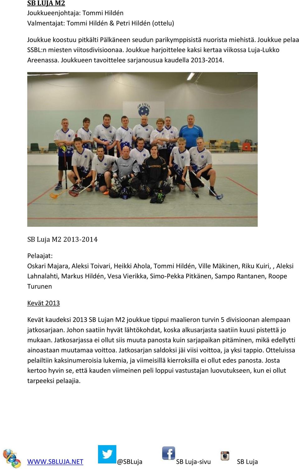 SB Luja M2 2013-2014 Pelaajat: Oskari Majara, Aleksi Toivari, Heikki Ahola, Tommi Hildén, Ville Mäkinen, Riku Kuiri,, Aleksi Lahnalahti, Markus Hildén, Vesa Vierikka, Simo-Pekka Pitkänen, Sampo