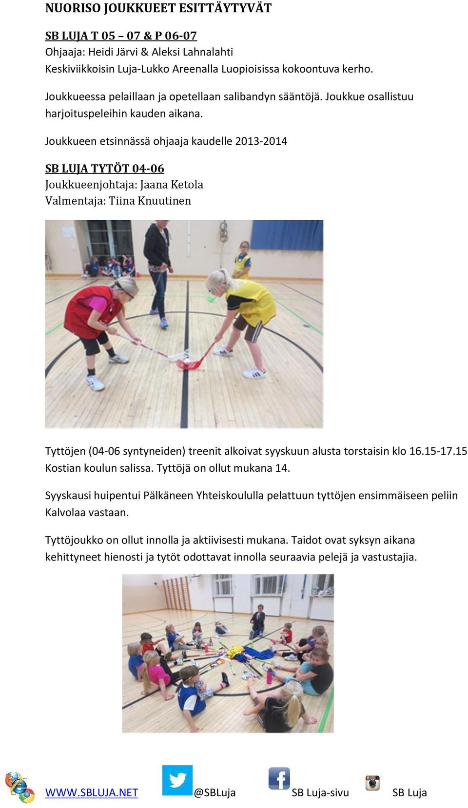 Joukkueen etsinnässä ohjaaja kaudelle 2013-2014 SB LUJA TYTÖT 04-06 Joukkueenjohtaja: Jaana Ketola Valmentaja: Tiina Knuutinen Tyttöjen (04-06 syntyneiden) treenit alkoivat syyskuun alusta torstaisin