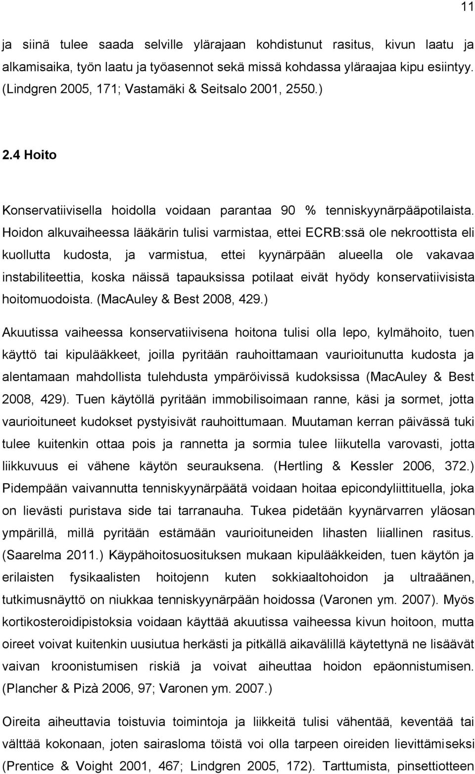 Hoidon alkuvaiheessa lääkärin tulisi varmistaa, ettei ECRB:ssä ole nekroottista eli kuollutta kudosta, ja varmistua, ettei kyynärpään alueella ole vakavaa instabiliteettia, koska näissä tapauksissa