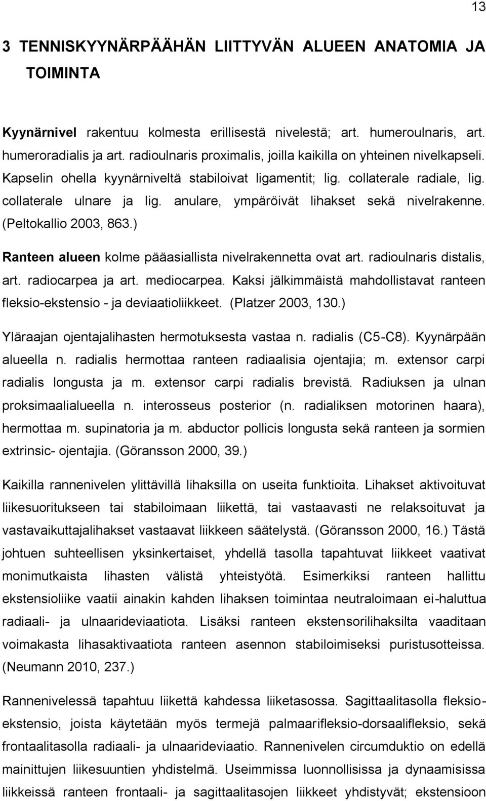 anulare, ympäröivät lihakset sekä nivelrakenne. (Peltokallio 2003, 863.) Ranteen alueen kolme pääasiallista nivelrakennetta ovat art. radioulnaris distalis, art. radiocarpea ja art. mediocarpea.