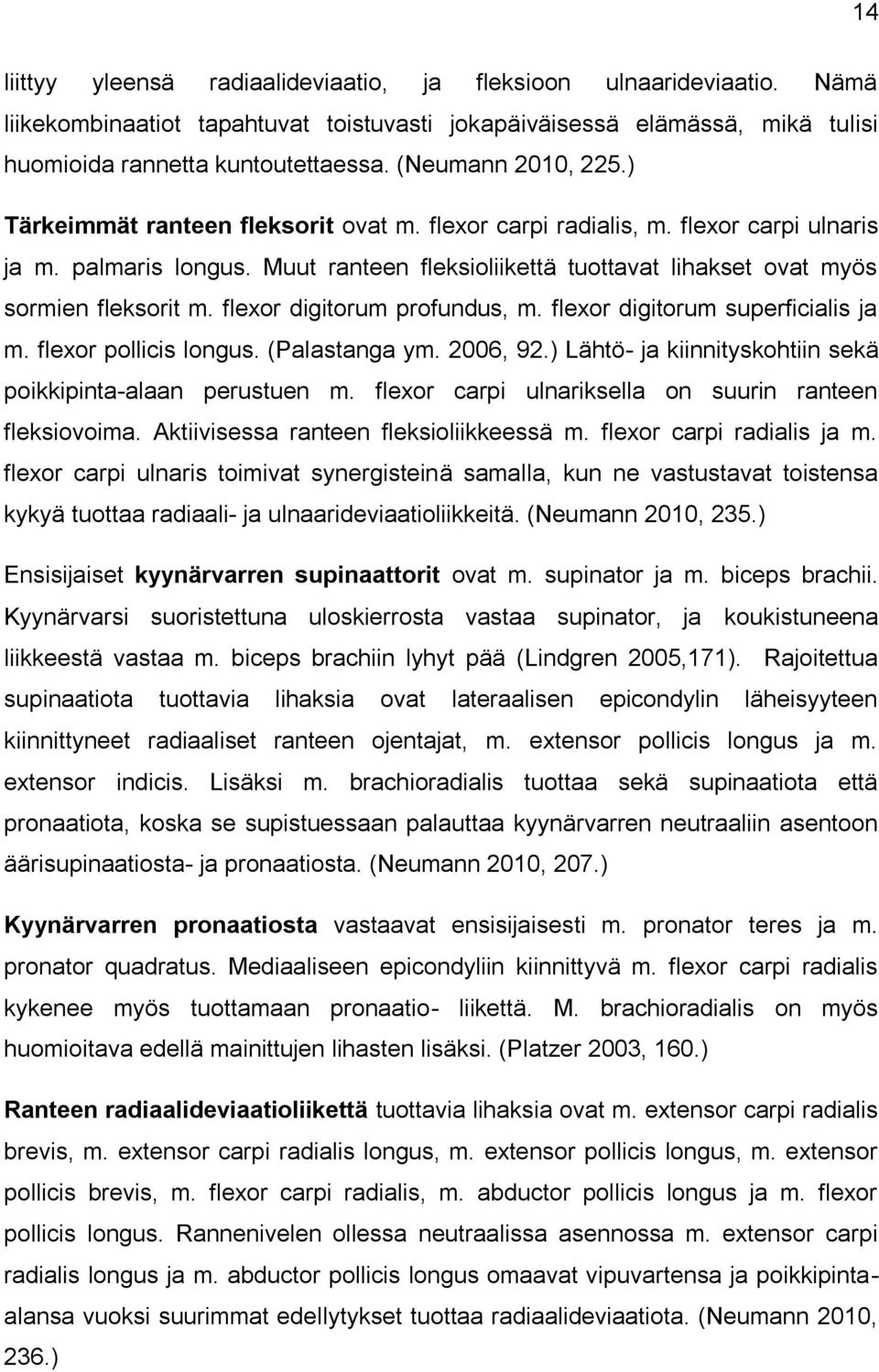 Muut ranteen fleksioliikettä tuottavat lihakset ovat myös sormien fleksorit m. flexor digitorum profundus, m. flexor digitorum superficialis ja m. flexor pollicis longus. (Palastanga ym. 2006, 92.