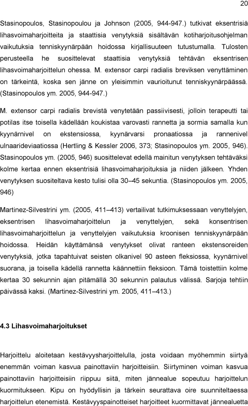 Tulosten perusteella he suosittelevat staattisia venytyksiä tehtävän eksentrisen lihasvoimaharjoittelun ohessa. M.