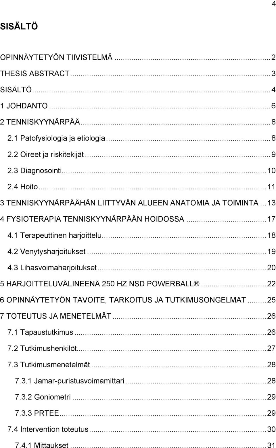 2 Venytysharjoitukset... 19 4.3 Lihasvoimaharjoitukset... 20 5 HARJOITTELUVÄLINEENÄ 250 HZ NSD POWERBALL... 22 6 OPINNÄYTETYÖN TAVOITE, TARKOITUS JA TUTKIMUSONGELMAT... 25 7 TOTEUTUS JA MENETELMÄT.