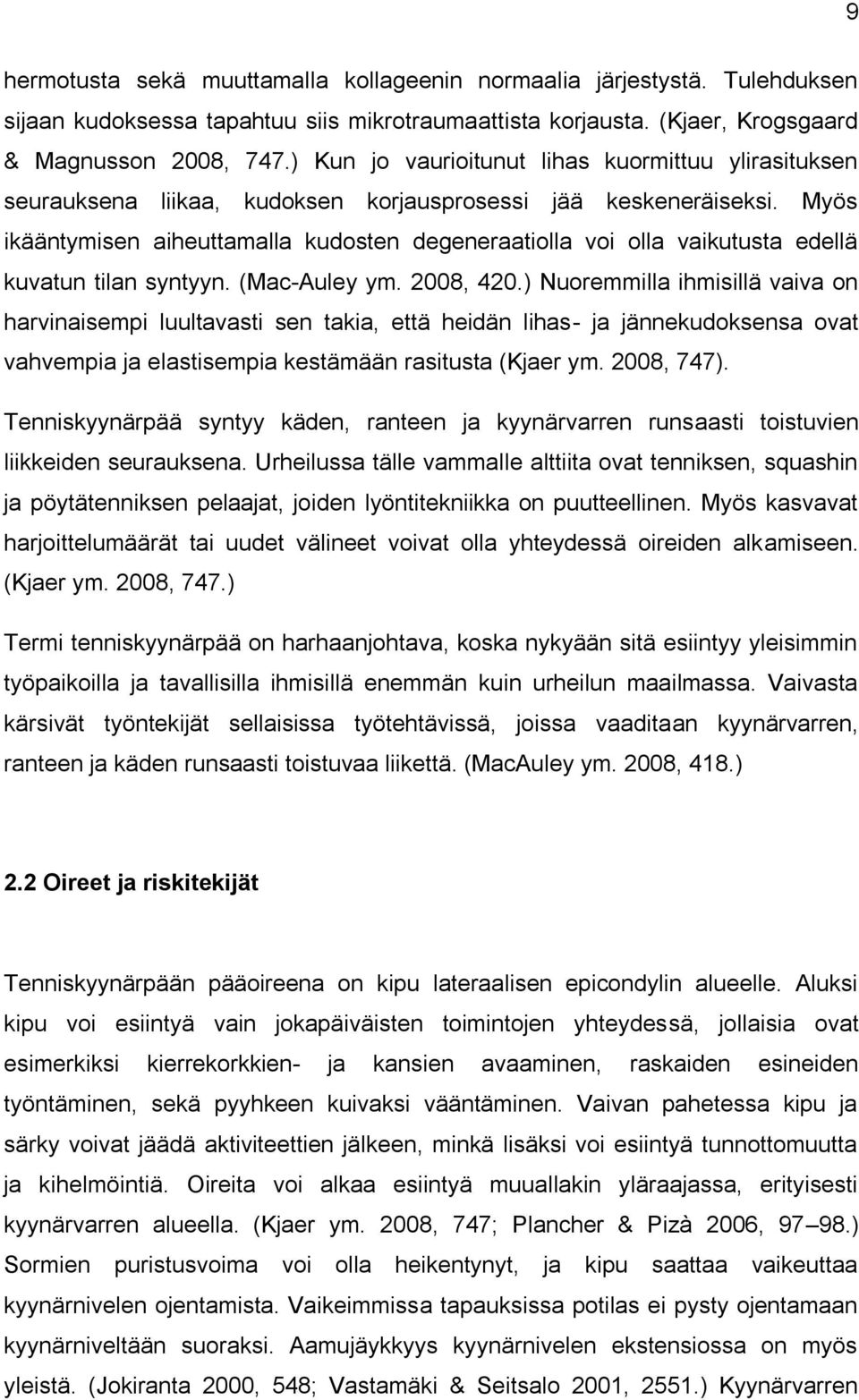 Myös ikääntymisen aiheuttamalla kudosten degeneraatiolla voi olla vaikutusta edellä kuvatun tilan syntyyn. (Mac-Auley ym. 2008, 420.