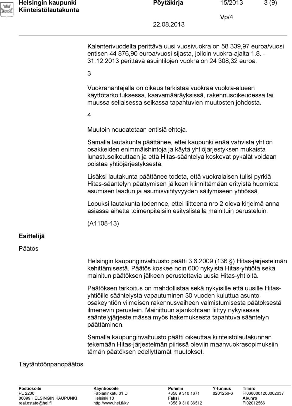 3 Vuokranantajalla on oikeus tarkistaa vuokraa vuokra-alueen käyttötarkoituksessa, kaavamääräyksissä, rakennusoikeudessa tai muussa sellaisessa seikassa tapahtuvien muutosten johdosta.