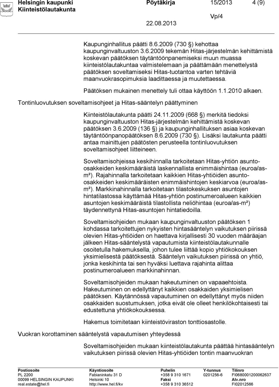 2009 tekemän Hitas-järjestelmän kehittämistä koskevan päätöksen täytäntöönpanemiseksi muun muassa kiinteistölautakuntaa valmistelemaan ja päättämään menettelystä päätöksen soveltamiseksi