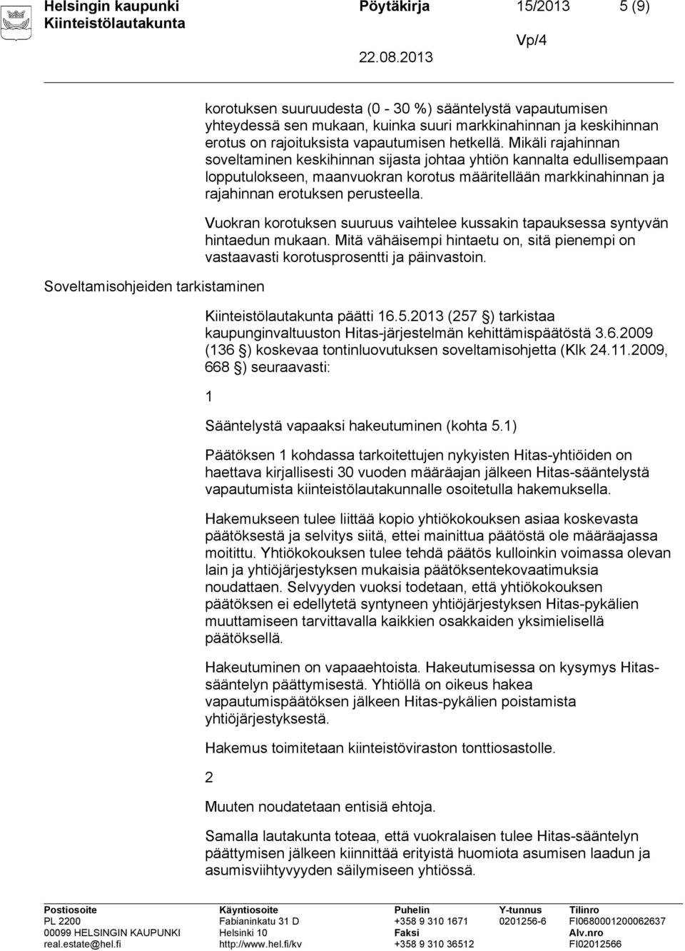 Mikäli rajahinnan soveltaminen keskihinnan sijasta johtaa yhtiön kannalta edullisempaan lopputulokseen, maanvuokran korotus määritellään markkinahinnan ja rajahinnan erotuksen perusteella.