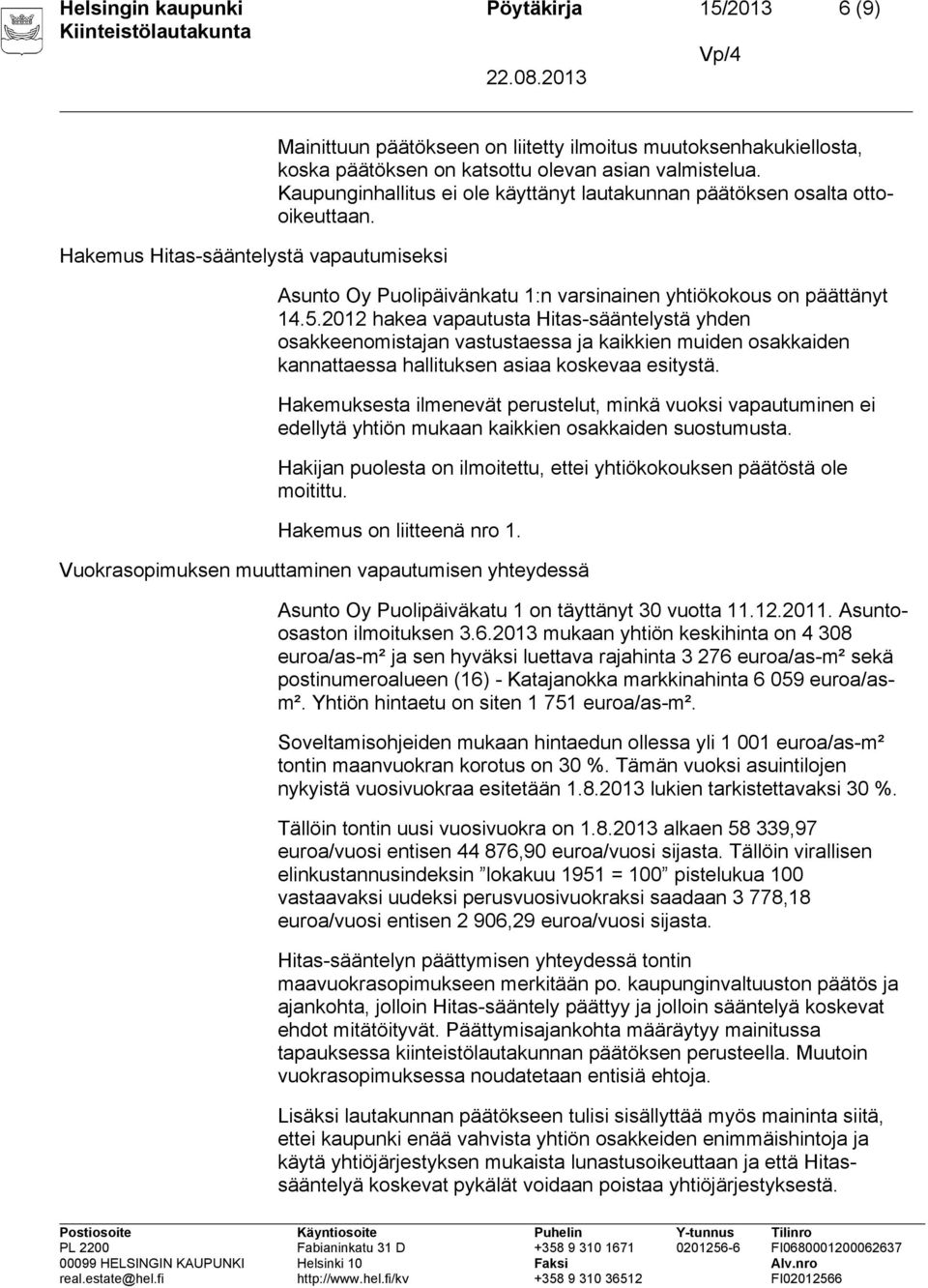 2012 hakea vapautusta Hitas-sääntelystä yhden osakkeenomistajan vastustaessa ja kaikkien muiden osakkaiden kannattaessa hallituksen asiaa koskevaa esitystä.