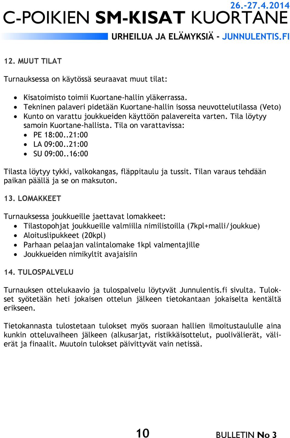 Tila on varattavissa: PE 18:00..21:00 LA 09:00..21:00 SU 09:00..16:00 Tilasta löytyy tykki, valkokangas, fläppitaulu ja tussit. Tilan varaus tehdään paikan päällä ja se on maksuton. 13.