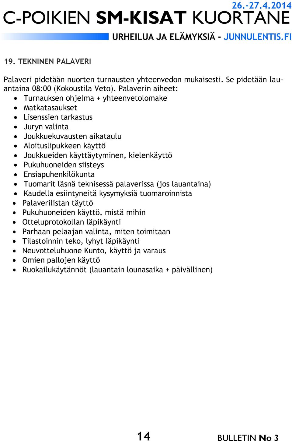 kielenkäyttö Pukuhuoneiden siisteys Ensiapuhenkilökunta Tuomarit läsnä teknisessä palaverissa (jos lauantaina) Kaudella esiintyneitä kysymyksiä tuomaroinnista Palaverilistan täyttö