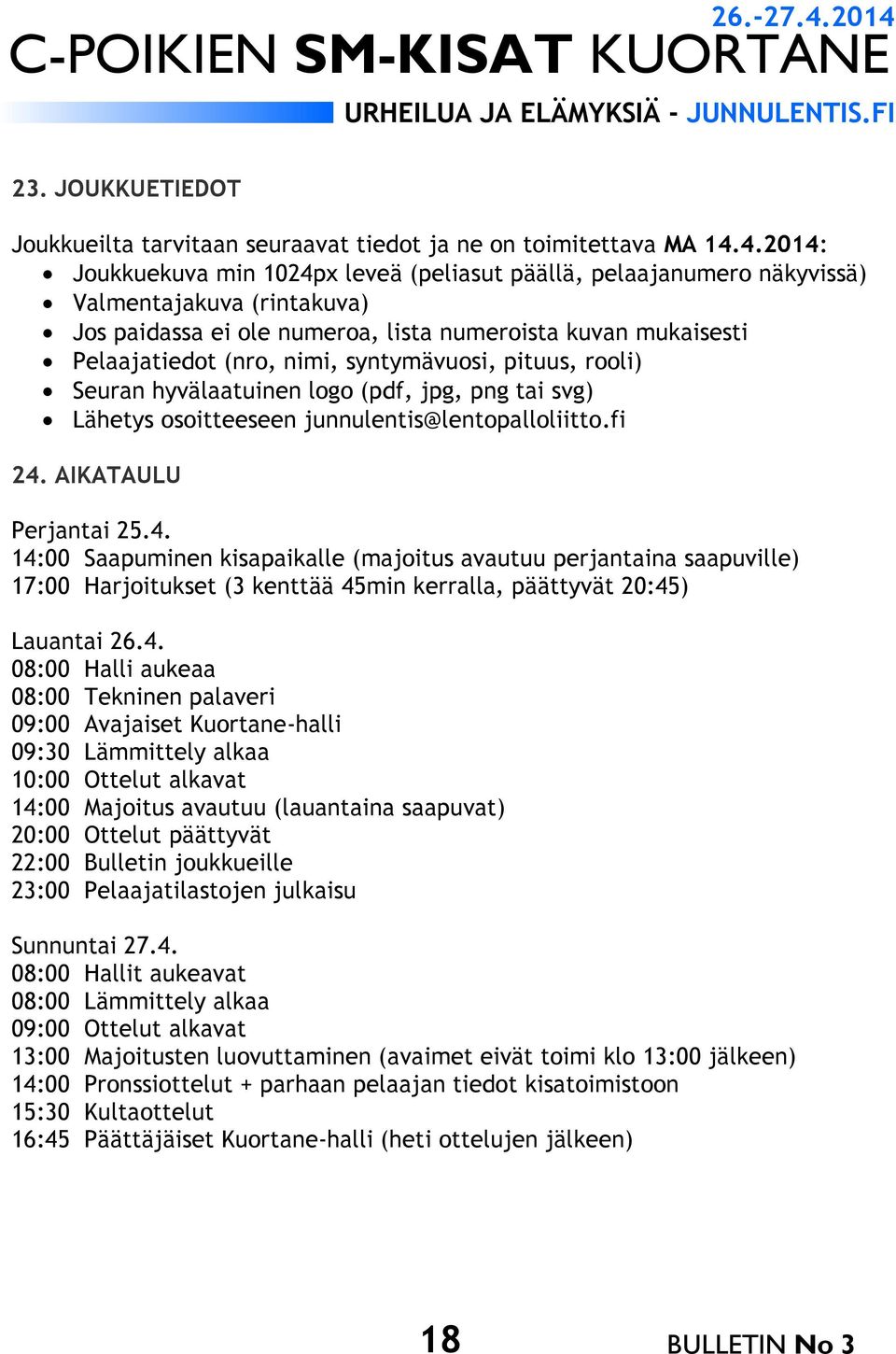 syntymävuosi, pituus, rooli) Seuran hyvälaatuinen logo (pdf, jpg, png tai svg) Lähetys osoitteeseen junnulentis@lentopalloliitto.fi 24.