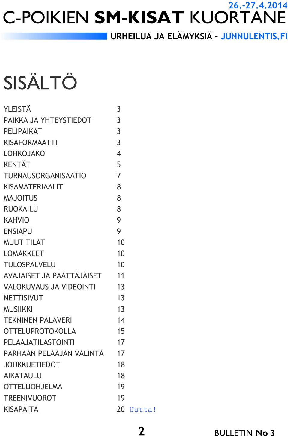 PÄÄTTÄJÄISET 11 VALOKUVAUS JA VIDEOINTI 13 NETTISIVUT 13 MUSIIKKI 13 TEKNINEN PALAVERI 14 OTTELUPROTOKOLLA 15