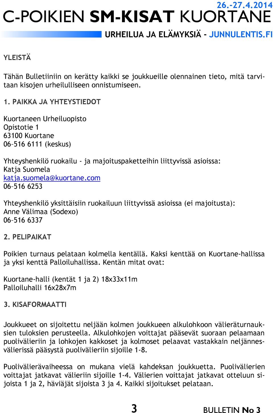 suomela@kuortane.com 06 516 6253 Yhteyshenkilö yksittäisiin ruokailuun liittyvissä asioissa (ei majoitusta): Anne Välimaa (Sodexo) 06 516 6337 2. PELIPAIKAT Poikien turnaus pelataan kolmella kentällä.