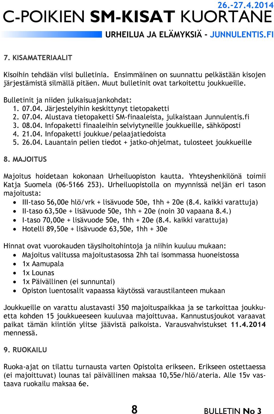 21.04. Infopaketti joukkue/pelaajatiedoista 5. 26.04. Lauantain pelien tiedot + jatko-ohjelmat, tulosteet joukkueille 8. MAJOITUS Majoitus hoidetaan kokonaan Urheiluopiston kautta.